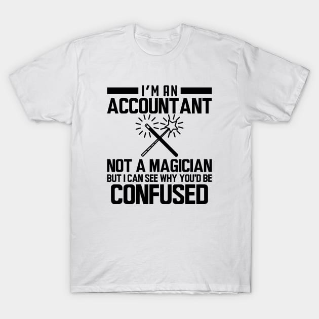 Accountant - I'm an accountant not a magician but I can see why you'd be confused T-Shirt by KC Happy Shop